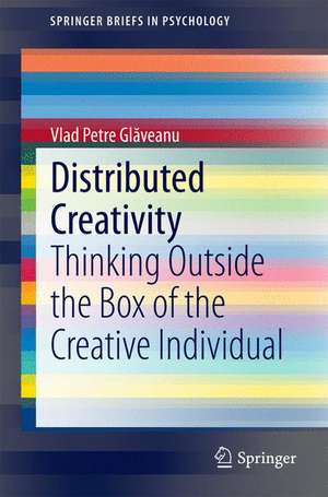 Distributed Creativity: Thinking Outside the Box of the Creative Individual de Vlad Petre Glăveanu