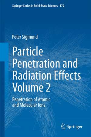 Particle Penetration and Radiation Effects Volume 2: Penetration of Atomic and Molecular Ions de Peter Sigmund