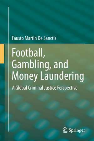 Football, Gambling, and Money Laundering: A Global Criminal Justice Perspective de Fausto Martin De Sanctis