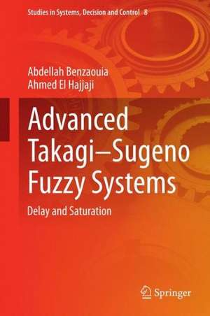 Advanced Takagi‒Sugeno Fuzzy Systems: Delay and Saturation de Abdellah Benzaouia