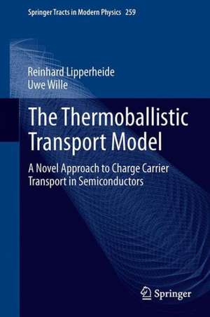 The Thermoballistic Transport Model: A Novel Approach to Charge Carrier Transport in Semiconductors de Reinhard Lipperheide