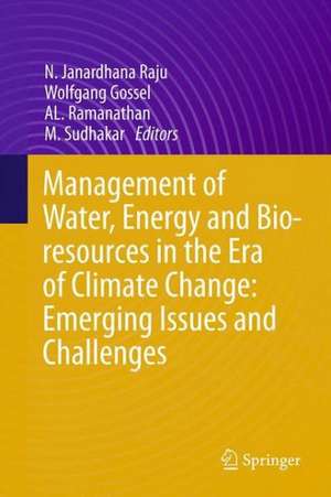 Management of Water, Energy and Bio-resources in the Era of Climate Change: Emerging Issues and Challenges de N. Janardhana Raju