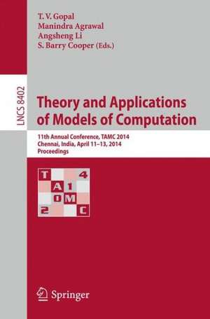 Theory and Applications of Models of Computation: 11th Annual Conference, TAMC 2014, Chennai, India, April 11-13, 2014, Proceedings de T V Gopal