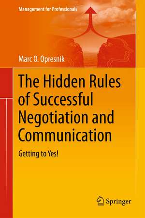 The Hidden Rules of Successful Negotiation and Communication: Getting to Yes! de Marc O. Opresnik