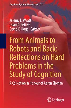 From Animals to Robots and Back: Reflections on Hard Problems in the Study of Cognition: A Collection in Honour of Aaron Sloman de Jeremy L. Wyatt