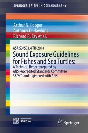 ASA S3/SC1.4 TR-2014 Sound Exposure Guidelines for Fishes and Sea Turtles: A Technical Report prepared by ANSI-Accredited Standards Committee S3/SC1 and registered with ANSI de Arthur N. Popper