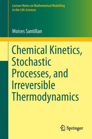 Chemical Kinetics, Stochastic Processes, and Irreversible Thermodynamics de Moisés Santillán