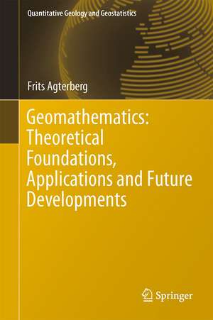 Geomathematics: Theoretical Foundations, Applications and Future Developments de Frits Agterberg