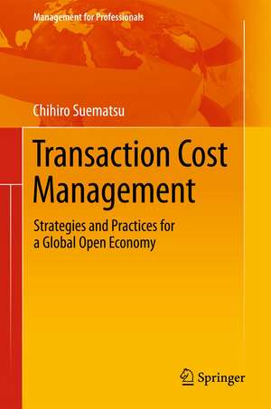 Transaction Cost Management: Strategies and Practices for a Global Open Economy de Chihiro Suematsu