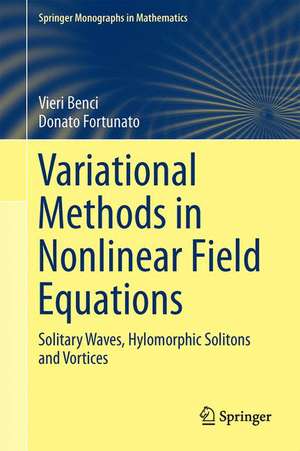 Variational Methods in Nonlinear Field Equations: Solitary Waves, Hylomorphic Solitons and Vortices de Vieri Benci