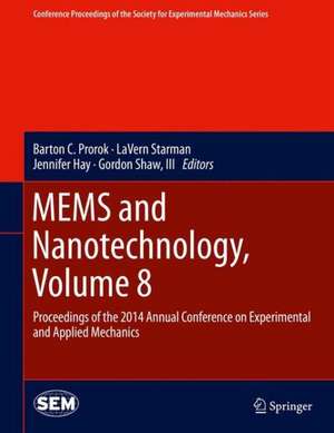 MEMS and Nanotechnology, Volume 8: Proceedings of the 2014 Annual Conference on Experimental and Applied Mechanics de Barton C. Prorok