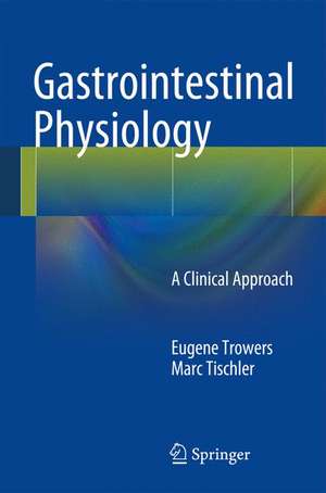 Gastrointestinal Physiology: A Clinical Approach de Eugene Trowers