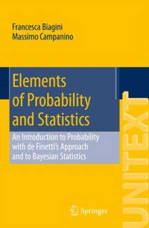 Elements of Probability and Statistics: An Introduction to Probability with de Finetti’s Approach and to Bayesian Statistics de Francesca Biagini