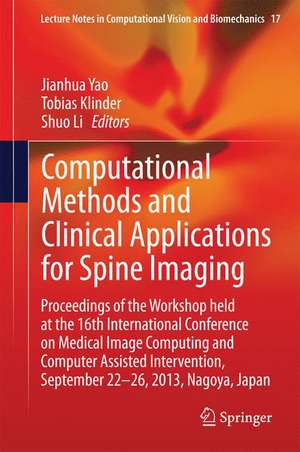 Computational Methods and Clinical Applications for Spine Imaging: Proceedings of the Workshop held at the 16th International Conference on Medical Image Computing and Computer Assisted Intervention, September 22-26, 2013, Nagoya, Japan de Jianhua Yao