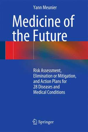 Medicine of the Future: Risk Assessment, Elimination or Mitigation, and Action Plans for 28 Diseases and Medical Conditions de Yann Meunier