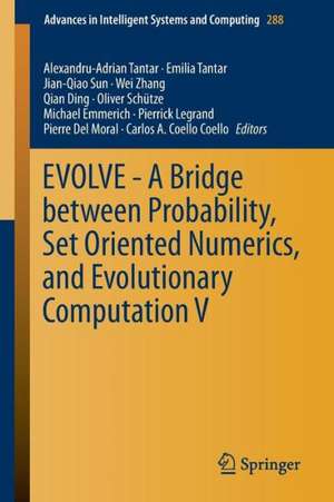 EVOLVE - A Bridge between Probability, Set Oriented Numerics, and Evolutionary Computation V de Alexandru-Adrian Tantar