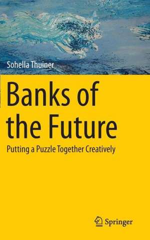 Banks of the Future: Putting a Puzzle Together Creatively de Sohella Thuiner