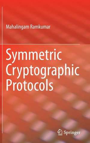 Symmetric Cryptographic Protocols de Mahalingam Ramkumar