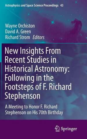 New Insights From Recent Studies in Historical Astronomy: Following in the Footsteps of F. Richard Stephenson: A Meeting to Honor F. Richard Stephenson on His 70th Birthday de Wayne Orchiston