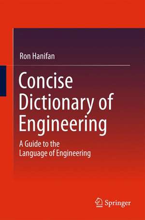 Concise Dictionary of Engineering: A Guide to the Language of Engineering de Ron Hanifan