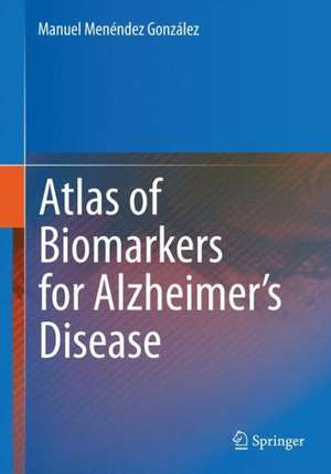 Atlas of Biomarkers for Alzheimer's Disease de Manuel Menéndez González