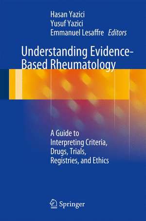 Understanding Evidence-Based Rheumatology: A Guide to Interpreting Criteria, Drugs, Trials, Registries, and Ethics de Hasan Yazici