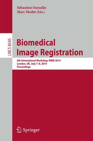 Biomedical Image Registration: 6th International Workshop, WBIR 2014, London, UK, July 7-8, 2014, Proceedings de Sebastien Ourselin