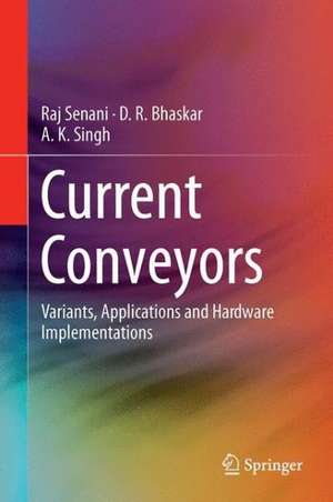 Current Conveyors: Variants, Applications and Hardware Implementations de Raj Senani