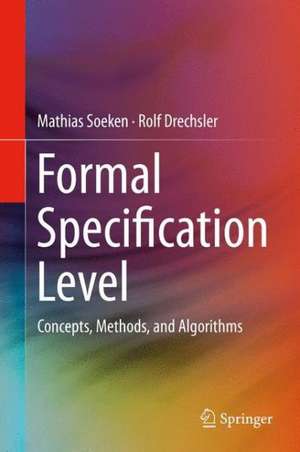 Formal Specification Level: Concepts, Methods, and Algorithms de Mathias Soeken