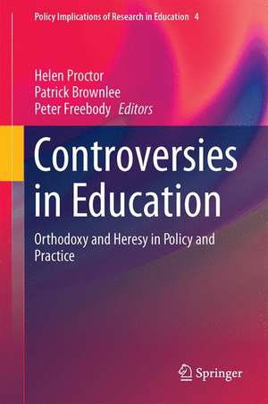 Controversies in Education: Orthodoxy and Heresy in Policy and Practice de Helen Proctor