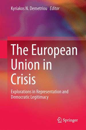 The European Union in Crisis: Explorations in Representation and Democratic Legitimacy de Kyriakos N. Demetriou