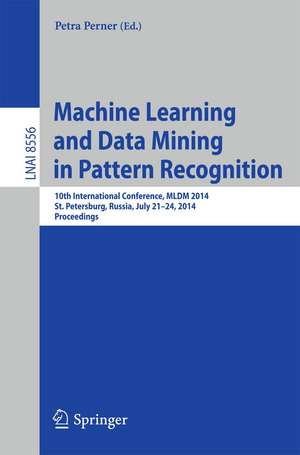 Machine Learning and Data Mining in Pattern Recognition: 10th International Conference, MLDM 2014, St. Petersburg, Russia, July 21-24, 2014, Proceedings de Petra Perner