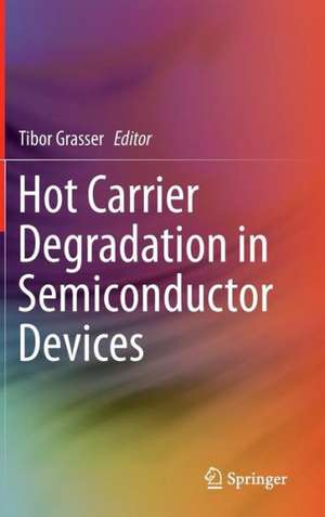 Hot Carrier Degradation in Semiconductor Devices de Tibor Grasser