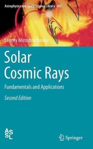 Solar Cosmic Rays: Fundamentals and Applications de Leonty Miroshnichenko