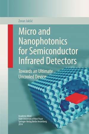 Micro and Nanophotonics for Semiconductor Infrared Detectors: Towards an Ultimate Uncooled Device de Zoran Jakšić