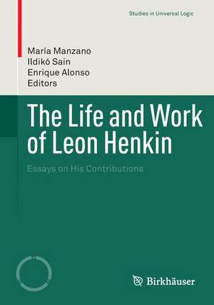 The Life and Work of Leon Henkin: Essays on His Contributions de María Manzano