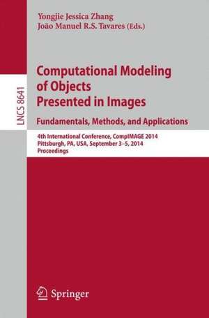 Computational Modeling of Objects Presented in Images: Fundamentals, Methods, and Applications: 4th International Conference, CompIMAGE 2014, Pittsburgh, PA, USA, September 3-5, 2014, Proceedings de Yongjie Jessica Zhang