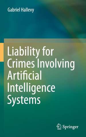 Liability for Crimes Involving Artificial Intelligence Systems de Gabriel Hallevy