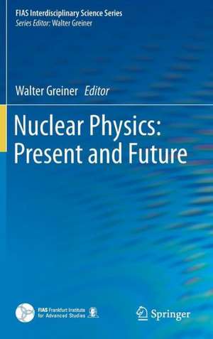 Nuclear Physics: Present and Future de Walter Greiner