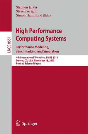 High Performance Computing Systems. Performance Modeling, Benchmarking and Simulation: 4th International Workshop, PMBS 2013, Denver, CO, USA, November 18, 2013. Revised Selected Papers de Stephen A. Jarvis