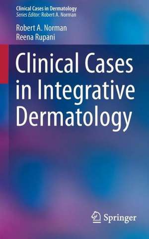 Clinical Cases in Integrative Dermatology de Robert A Norman