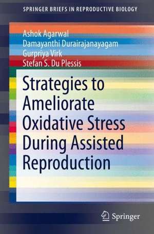 Strategies to Ameliorate Oxidative Stress During Assisted Reproduction de Ashok Agarwal