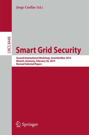 Smart Grid Security: Second International Workshop, SmartGridSec 2014, Munich, Germany, February 26, 2014, Revised Selected Papers de Jorge Cuellar