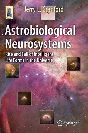 Astrobiological Neurosystems: Rise and Fall of Intelligent Life Forms in the Universe de Jerry L. Cranford