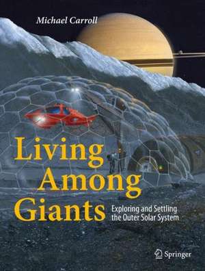 Living Among Giants: Exploring and Settling the Outer Solar System de Michael Carroll