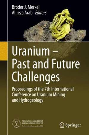 Uranium - Past and Future Challenges: Proceedings of the 7th International Conference on Uranium Mining and Hydrogeology de Broder J. Merkel