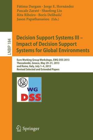 Decision Support Systems III - Impact of Decision Support Systems for Global Environments: Euro Working Group Workshops, EWG-DSS 2013, Thessaloniki, Greece, May 29-31, 2013, and Rome, Italy, July 1-4, 2013, Revised Selected and Extended Papers de Fátima Dargam