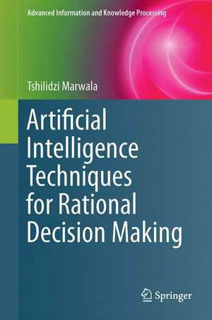 Artificial Intelligence Techniques for Rational Decision Making de Tshilidzi Marwala