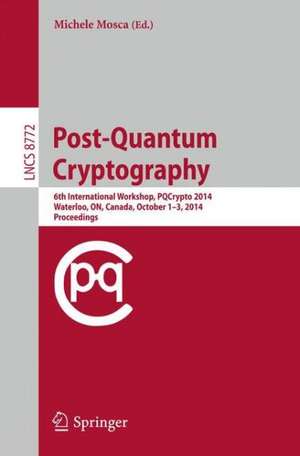 Post-Quantum Cryptography: 6th International Workshop, PQCrypto 2014, Waterloo, ON, Canada, October 1-3, 2014. Proceedings de Michele Mosca