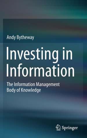 Investing in Information: The Information Management Body of Knowledge de Andy Bytheway